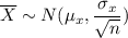 \overline{X}\sim N(\mu_x,\dfrac{\sigma_x}{\sqrt{n}})