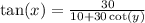 \displaymode{  \tan(x)  =   \frac{30}{10 + 30\cot(y)}   }