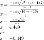 x = \frac{-4\pm \sqrt{4^2 -(4*-1*2)}}{2*-1}\\x = \frac{-4\pm \sqrt{16 -(-16)}}{-2}\\x = \frac{-4\pm \sqrt{32}}{-2}\\x = 4.449 \\or\\x = -0.449\\