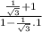 \frac{\frac{1}{\sqrt{3} }+1 }{1-\frac{1}{\sqrt{3} }.1 }