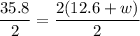 \dfrac{35.8}{2}=\dfrac{2(12.6+w)}{2}