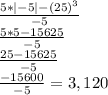 \frac{5*|-5| - (25)^3}{-5}\\\frac{5*5 - 15625}{-5}\\\frac{25 - 15625}{-5}\\\frac{-15600}{-5} = 3,120