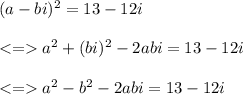 (a-bi)^2 = 13 - 12i\\\\ a^2+(bi)^2-2abi = 13-12i\\\\a^2-b^2-2abi=13-12i