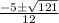 \frac{{ - 5 \pm \sqrt {121} }}{{12}}}