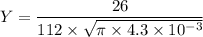 Y= \dfrac{26}{112 \times \sqrt{\pi \times 4.3 \times 10 ^{-3}}}
