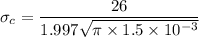 \sigma_c = \dfrac{26}{1.997 \sqrt{\pi \times 1.5 \times 10^{-3}}}