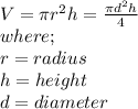 V = \pi r^2h=\frac{\pi d^2h}{4}  \\where;\\r = radius \\h = height \\d = diameter