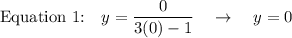 \text{Equation 1:}\quad y=\dfrac{0}{3(0)-1}\quad \rightarrow \quad y=0
