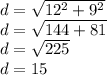 d = \sqrt{12^2+9^2}\\d = \sqrt{144+81}\\d = \sqrt{225}\\d=15