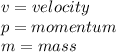 v=velocity\\p=momentum\\m=mass