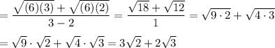 =\dfrac{\sqrt{(6)(3)}+\sqrt{(6)(2)}}{3-2}=\dfrac{\sqrt{18}+\sqrt{12}}{1}=\sqrt{9\cdot2}+\sqrt{4\cdot3}\\\\=\sqrt9\cdot\sqrt2+\sqrt4\cdot\sqrt3=3\sqrt2+2\sqrt3