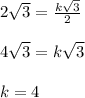 2\sqrt3=\frac{k\sqrt3}2\\\\4\sqrt3=k\sqrt3\\\\k=4