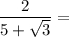 \dfrac{2}{5 + \sqrt{3}} =
