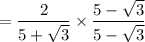 = \dfrac{2}{5 + \sqrt{3}} \times \dfrac{5 - \sqrt{3}}{5 - \sqrt{3}}