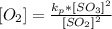 [O_2] =  \frac{k_p * [SO_3] ^2 }{[SO_2]^2}
