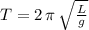 T=2\,\pi\,\sqrt{ \frac{L}{g} }