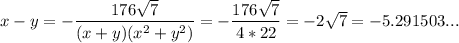 x-y=-\dfrac{176\sqrt{7}}{(x+y)(x^2+y^2)}=-\dfrac{176\sqrt{7}}{4*22}=-2\sqrt{7}=-5.291503...