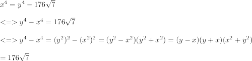 x^4=y^4-176\sqrt{7}\\\\y^4-x^4=176\sqrt{7}\\\\y^4-x^4=(y^2)^2-(x^2)^2=(y^2-x^2)(y^2+x^2)=(y-x)(y+x)(x^2+y^2)\\\\=176\sqrt{7}