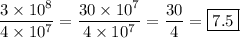 \dfrac{3\times10^8}{4\times10^7}=\dfrac{30\times10^7}{4\times10^7}=\dfrac{30}{4}=\boxed{7.5}