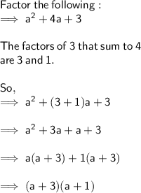 \sf Factor  \: the  \: following:  \\  \sf \implies  {a}^{2}  + 4a + 3 \\  \\  \sf The \:  factors  \: of \:  3 \:  that \:  sum \:  to \:  4  \\ \sf are \:  3  \: and  \:  1. \\ \\  \sf So,  \\   \sf \implies {a}^{2}  + (3 + 1)a + 3 \\  \\  \sf \implies   {a}^{2}  + 3a + a + 3 \\  \\  \sf \implies a(a + 3) + 1(a + 3)  \\  \\ \sf \implies (a + 3)(a + 1)