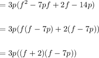 \displaystyle \begin{aligned} &= 3p(f^2-7pf+2f-14p) \\ \\ &= 3p(f(f-7p)+2(f-7p)) \\ \\ &=3p((f+2)(f-7p))\end{aligned}