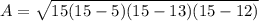 A = \sqrt{15(15-5)(15-13)(15-12)}