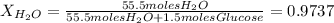 X_{H_2O} = \frac{55.5molesH_2O}{55.5molesH_2O + 1.5 molesGlucose} = 0.9737