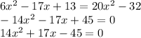 6x^2-17x+13=20x^2-32\\-14x^2-17x+45=0\\14x^2+17x-45=0