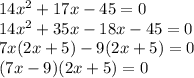 14x^2+17x-45=0\\14x^2+35x-18x-45=0\\7x(2x+5)-9(2x+5)=0\\(7x-9)(2x+5)=0