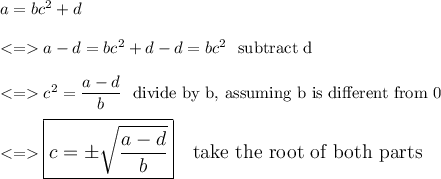 a=bc^2+d \\ \\  a-d=bc^2+d-d=bc^2 \ \text{ subtract d }\\ \\  c^2=\dfrac{a-d}{b} \ \text{ divide by b, assuming b is different from 0}\\ \\\large \boxed{c=\pm \sqrt{\dfrac{a-d}{b}}} \ \ \text{ take the root of both parts}