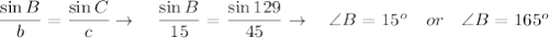 \dfrac{\sin B}{b}=\dfrac{\sin C}{c} \rightarrow\quad \dfrac{\sin B}{15}=\dfrac{\sin 129}{45}\rightarrow \quad \angle B=15^o\quad or \quad \angle B=165^o
