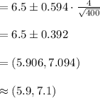 =6.5\pm 0.594\cdot \frac{4}{\sqrt{400}}\\\\=6.5\pm 0.392\\\\=(5.906, 7.094)\\\\\approx (5.9, 7.1)