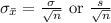 \sigma_{\bar x}=\frac{\sigma}{\sqrt{n}} \ \text{or}\ \frac{s}{\sqrt{n}}