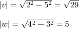 | v | = \sqrt{2^2 + 5^2} = \sqrt{29} \\\\| w | = \sqrt{4^2 + 3^2} = 5\\\\
