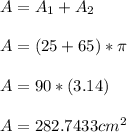 A = A_1 + A_2\\\\A = (25 + 65 )*\pi \\\\A = 90*(3.14) \\\\A = 282.7433 cm^2