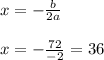 x = -\frac{b}{2a} \\\\x =  -\frac{72}{-2} = 36