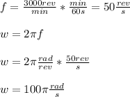 f= \frac{3000 rev}{min} * \frac{min}{60 s} = 50 \frac{rev}{s} \\\\w = 2\pi f\\\\w = 2\pi \frac{rad}{rev} * \frac{50 rev}{s} \\\\w = 100\pi \frac{rad}{s}