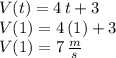 V(t)= 4\,t+3\\V(1)=4\,(1)+3\\V(1)=7 \,\frac{m}{s}