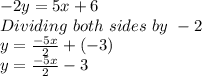 -2y = 5x+6\\Dividing \ both \ sides \ by \ -2\\y = \frac{-5x}{2} + (-3)\\y = \frac{-5x}{2} -3\\