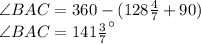 \angle BAC = 360 - (128\frac{4}{7} + 90)\\\angle BAC=141\frac{3}{7} ^\circ