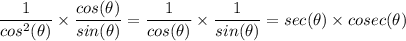 \dfrac{1}{cos^2(\theta)} \times \dfrac{cos (\theta)}{sin( \theta)} = \dfrac{1}{cos(\theta)} \times \dfrac{1}{sin( \theta)}  = sec(\theta) \times cosec(\theta)