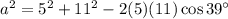 a^2 = 5^2 + 11^2 - 2(5)(11)\cos 39^\circ