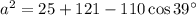 a^2 = 25 + 121 - 110\cos 39^\circ