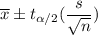 \overline{x}\pm t_{\alpha/2}(\dfrac{s}{\sqrt{n}})