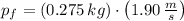 p_{f} = (0.275\,kg)\cdot \left(1.90\,\frac{m}{s} \right)