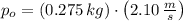 p_{o} = (0.275\,kg)\cdot \left(2.10\,\frac{m}{s} \right)