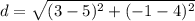 d =\sqrt{(3 - 5)^2 + (-1 - 4)^2}