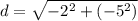 d =\sqrt{- 2^2 + (-5^2)}