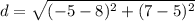 d =\sqrt{(-5 - 8)^2 + (7 - 5)^2}