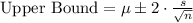 \text{Upper Bound}=\mu\pm 2\cdot \frac{s}{\sqrt{n}}